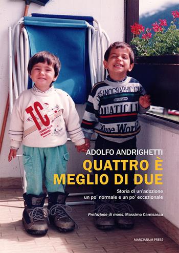 Quattro è meglio di due. Storia di un'adozione un po' normale e un po' eccezionale - Adolfo Andrighetti - Libro Marcianum Press 2021, Varie | libraccio.click