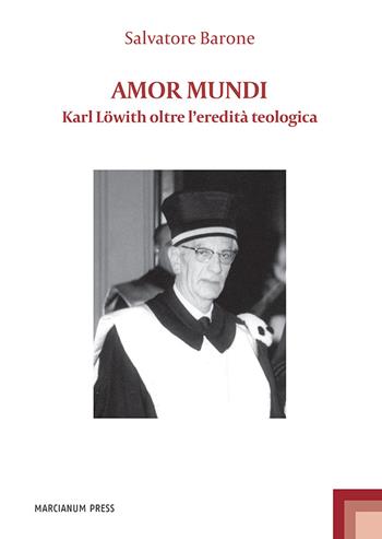 Amor mundi. Karl Löwith oltre l'eredità teologica - Salvatore Barone - Libro Marcianum Press 2022, Studi filosofici | libraccio.click