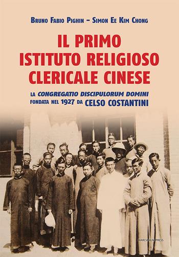 Il primo istituto religioso clericale cinese. La «Congregatio Discipulorum Domini» fondata nel 1927 da Celso Costantini - Simon Ee Kim Chong, Bruno Fabio Pighin - Libro Marcianum Press 2022, Varie | libraccio.click