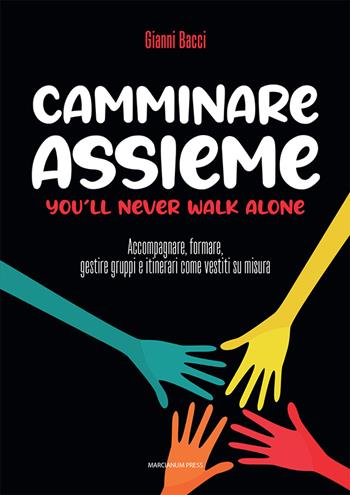 Camminare assieme. You’ll never walk alone. Accompagnare, formare, gestire gruppi e itinerari come vestiti su misura - Gianni Bacci - Libro Marcianum Press 2022, Varie | libraccio.click