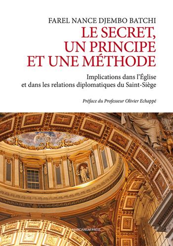 Le secret un principe et une méthode. Implications dans l’Église et dans les relations diplomatiques du Saint-Siége - Farel Nance Djembo Batchi - Libro Marcianum Press 2024, Il Crogiolo | libraccio.click