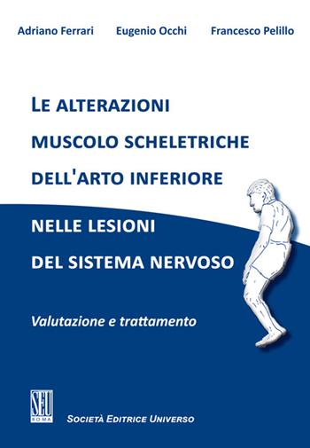 Le alterazioni muscolo scheletriche dell'arto inferiore nelle lesioni del sistema nervoso. Valutazione e trattamento - Adriano Ferrari, Eugenio Occhi, Francesco Pelillo - Libro SEU 2025 | libraccio.click