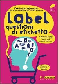 Label. Questioni di etichetta. L'evoluzione della spesa. Dal consumatore all'homo sapiens - Massimo Donati, Alessandra Nocilla - Libro Altreconomia 2011 | libraccio.click