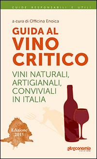 Guida al vino critico. Vini naturali, artigianali, conviviali in Italia 2015  - Libro Altreconomia 2014, Guide responsabili e utili | libraccio.click
