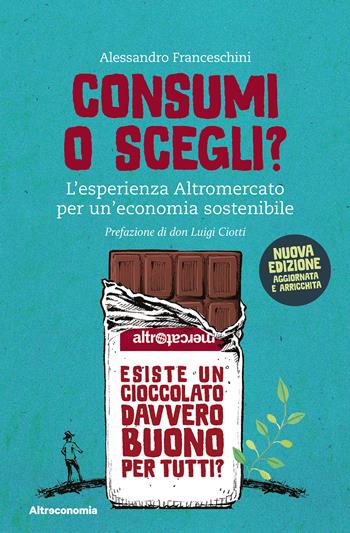 Consumi o scegli? L'esperienza Altromercato per un'economia sostenibile. Nuova ediz. - Alessandro Franceschini - Libro Altreconomia 2023, Storie | libraccio.click