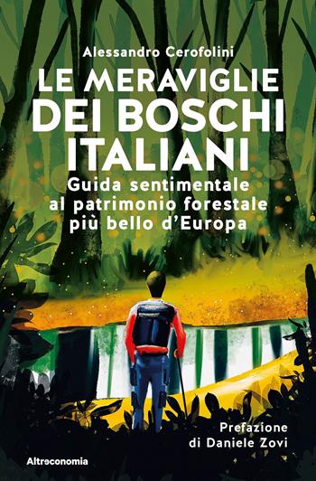 Le meraviglie dei boschi italiani. Guida sentimentale al patrimonio forestale più bello d'Europa - Alessandro Cerofolini - Libro Altreconomia 2023, Storie di libere scelte e stili di vita | libraccio.click
