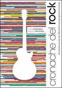 Cronache del rock. Una storia visuale dei 250 artisti rock più grandi al mondo - David Roberts - Libro Il Castello 2013, Musica | libraccio.click