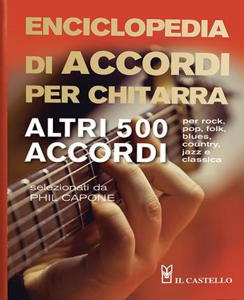 Enciclopedia di accordi per chitarra. Altri 500 accordi - Phil Capone - Libro Il Castello 2015 | libraccio.click