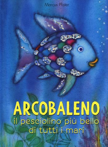 Arcobaleno, il pesciolino più bello di tutti i mari. Ediz. a colori - Marcus Pfister - Libro Nord-Sud 2017, Libri illustrati | libraccio.click