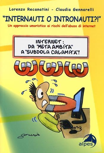 «Internauti o intronauti?!». Un approccio umoristico ai rischi dell'abuso di internet - Lorenzo Recanatini, Claudia Gennarelli - Libro Alpes Italia 2013 | libraccio.click
