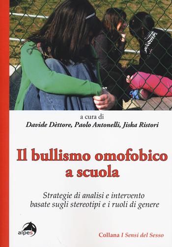 Il bullismo omofobico a scuola. Strategie di analisi e intervento basate sugli stereotipi e i ruoli di genere  - Libro Alpes Italia 2014, I sensi del sesso | libraccio.click