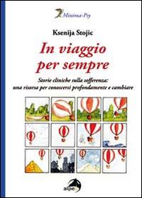 In viaggio per sempre. Storie cliniche sulla sofferenza: una risorsa per conoscersi profondamente e cambiare - Ksenija Stojic - Libro Alpes Italia 2014, Minima-Psy | libraccio.click