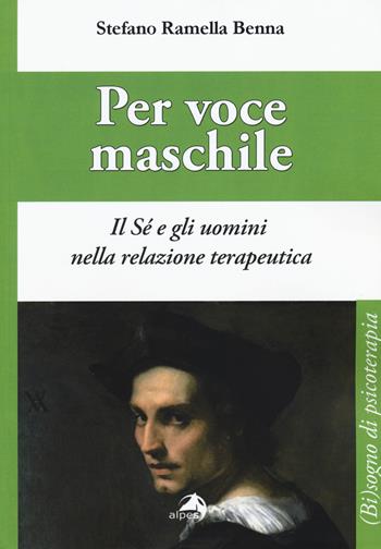 Per voce maschile. Il sé e gli uomini nella relazione terapeutica - Stefano Ramella Benna - Libro Alpes Italia 2015, (Bi)sogno di psicoterapia | libraccio.click