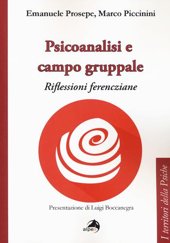 Psicoanalisi e campo gruppale. Riflessioni ferencziane - Emanuele Prosepe, Marco Piccinini - Libro Alpes Italia 2019, I territori della psiche | libraccio.click