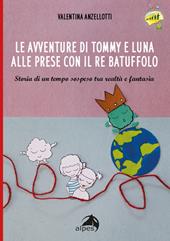 Le avventure di Tommy e luna alle prese con re Batuffolo. Storia di un tempo sospeso tra realtà e fantasia. Ediz. illustrata
