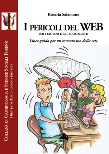 I pericoli del web per i giovani e gli adolescenti. Linee-guida per un corretto uso della rete - Rosaria Salamone - Libro Alpes Italia 2021, Criminologia e scienze sociali forensi | libraccio.click