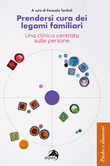 Prendersi cura dei legami familiari. Una clinica centrata sulle persone  - Libro Alpes Italia 2022, Psiche e dintorni | libraccio.click