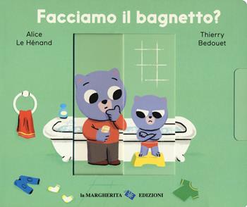 Facciamo il bagnetto? Ediz. a colori - Alice Le Hénand, Thierry Bedouet - Libro La Margherita 2018, Libri per i più piccoli | libraccio.click