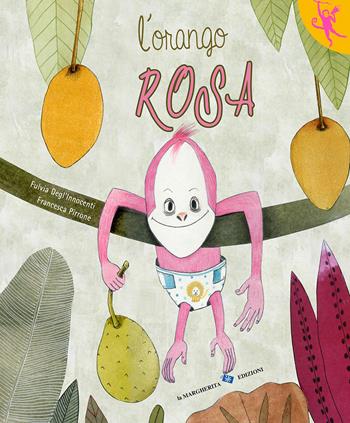 L'orango rosa. Ediz. a colori - Fulvia Degl'Innocenti, Fulvia Degli'Innocenti - Libro La Margherita 2022, L' orango rosa | libraccio.click