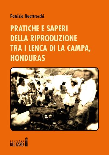 Pratiche e saperi della riproduzione tra i Lenca di La Campa, Honduras - Patrizia Quattrocchi - Libro Edizioni del Faro 2018 | libraccio.click