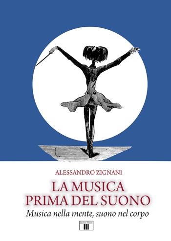 La musica prima del suono. Musica nella mente, suono nel corpo - Alessandro Zignani - Libro Zecchini 2017 | libraccio.click