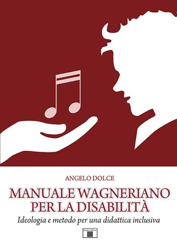 Manuale wagneriano per la disabilità. Ideologia e metodo per una didattica inclusiva - Angelo Dolce - Libro Zecchini 2018 | libraccio.click