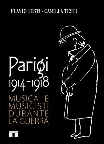 Parigi 1914-1918. Musica e musicisti durante la guerra - Flavio Testi, Camilla Testi - Libro Zecchini 2021, Novecento | libraccio.click