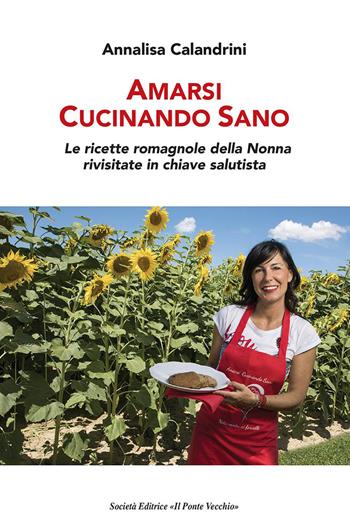 Amarsi cucinando sano. Le ricette romagnole della nonna rivisitate in chiave salutista - Annalisa Calandrini - Libro Il Ponte Vecchio 2018, Ursa major | libraccio.click