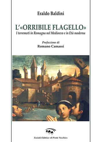 L' «orribile flagello». I terremoti in Romagna nel medioevo e in età moderna - Eraldo Baldini - Libro Il Ponte Vecchio 2019, Vicus. Testi e documenti di storia locale | libraccio.click