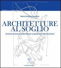 Architetture al soglio. Cemento, bronzo e modernità per lo spazio sacro del Novecento - Maria Carolina Campone - Libro La Scuola di Pitagora 2012, Fabbrica della conoscenza | libraccio.click