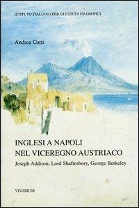 Inglesi a Napoli nel viceregno austriaco. Joseph Addison, Lord Shaftesbury, George Berkeley - Andrea Gatti - Libro La Scuola di Pitagora 2013, Collezione Vivarium | libraccio.click