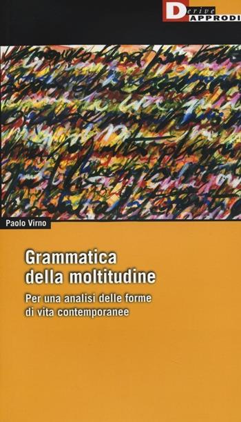 Grammatica della moltitudine. Per una analisi delle forme di vita contemporanee - Paolo Virno - Libro DeriveApprodi 2014, Fuorifuoco | libraccio.click