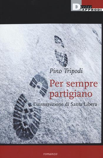 Per sempre partigiano. L'insurrezione di Santa Libera - Pino Tripodi - Libro DeriveApprodi 2016, Narrativa | libraccio.click