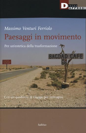 Paesaggi in movimento. Per un'estetica della trasformazione - Massimo Venturi Ferriolo - Libro DeriveApprodi 2016, Habitus | libraccio.click