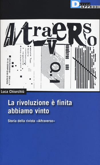 La rivoluzione è finita, abbiamo vinto. Storia della rivista «A/traverso» - Luca Chiurchiù - Libro DeriveApprodi 2017, DeriveApprodi | libraccio.click