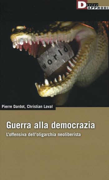 Guerra alla democrazia. L'offensiva dell'oligarchia neoliberista - Pierre Dardot, Christian Laval - Libro DeriveApprodi 2016, DeriveApprodi | libraccio.click