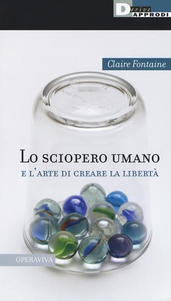 Lo sciopero umano e l'arte di creare la libertà - Claire Fontaine - Libro DeriveApprodi 2017, Operaviva | libraccio.click