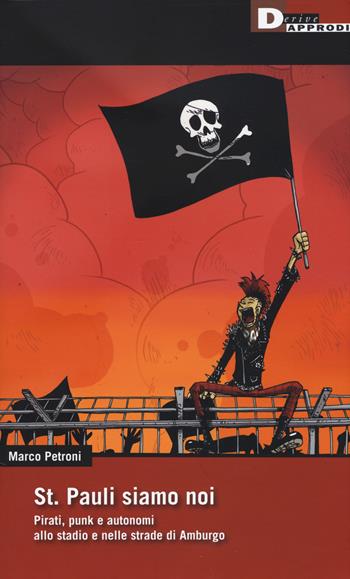 St. Pauli siamo noi. Pirati, punk e autonomi allo stadio e nelle strade di Amburgo - Marco Petroni - Libro DeriveApprodi 2019, DeriveApprodi | libraccio.click