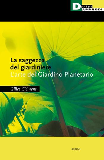 La saggezza del giardiniere. L'arte del giardino planetario - Gilles Clément - Libro DeriveApprodi 2021, Habitus | libraccio.click