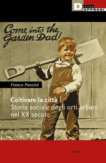 Coltivare la città. Storia sociale degli orti urbani nel XX secolo - Franco Panzini - Libro DeriveApprodi 2021, Habitus | libraccio.click