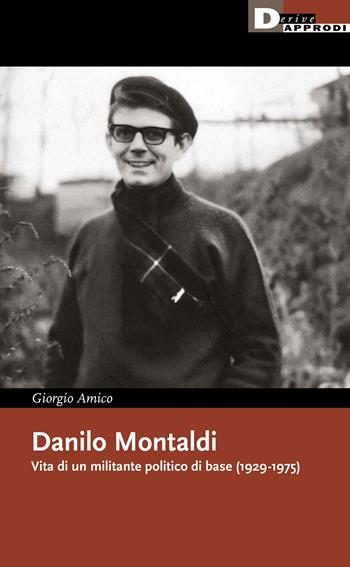 Danilo Montaldi. Vita di un militante politico di base (1929-1975) - Giorgio Amico - Libro DeriveApprodi 2022, I libri di DeriveApprodi | libraccio.click