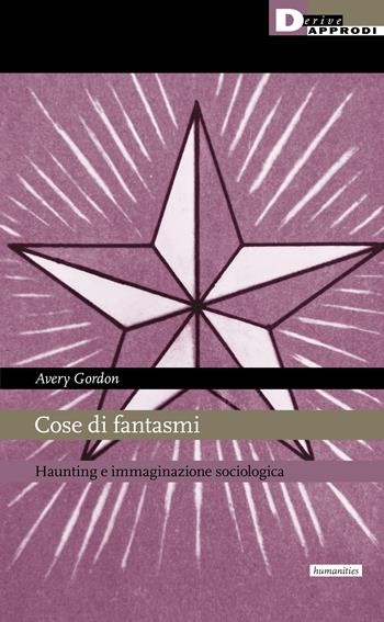 Cose di fantasmi. Haunting e immaginazione sociologica - Avery F. Gordon - Libro DeriveApprodi 2022, I libri di DeriveApprodi | libraccio.click