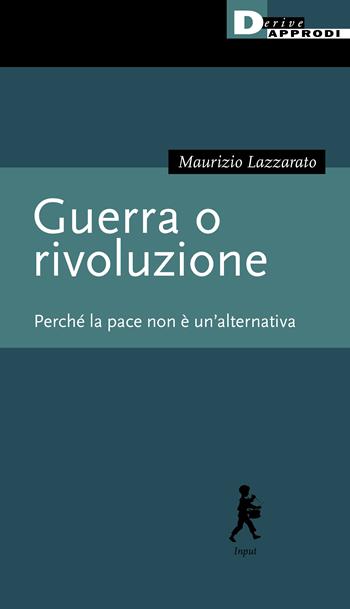 Guerra o rivoluzione. Perché la pace non è un'alternativa - Maurizio Lazzarato - Libro DeriveApprodi 2022, Input | libraccio.click