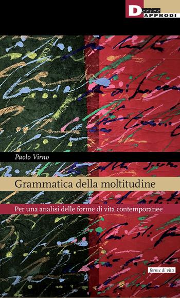 Grammatica della moltitudine. Per una analisi delle forme di vita contemporanee - Paolo Virno - Libro DeriveApprodi 2023, Forme di vita | libraccio.click