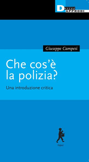 Che cos'è la polizia? Una introduzione critica - Giuseppe Campesi - Libro DeriveApprodi 2024, Input | libraccio.click