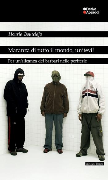 Maranza di tutto il mondo, unitevi! Per un'alleanza dei barbari nelle periferie - Houria Bouteldja - Libro DeriveApprodi 2024, Hic sunt leones | libraccio.click