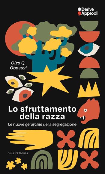 Lo sfruttamento della razza. Le nuove gerarchie della segregazione - Oiza Queens Day Obasuyi - Libro DeriveApprodi 2025, Hic sunt leones | libraccio.click