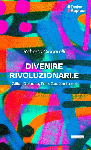 Divenire rivoluzionari.e. Gilles Deleuze, Félix Guattari e noi - Roberto Ciccarelli - Libro DeriveApprodi 2025 | libraccio.click