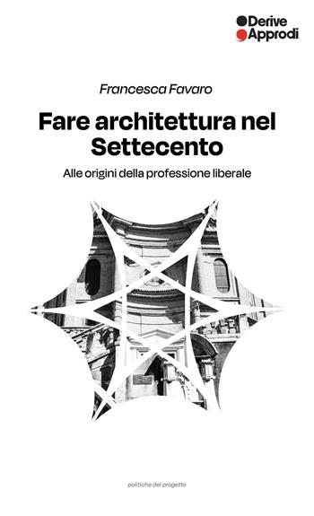 Fare architettura nel Settecento. Alle origini della professione liberale - Francesca Favaro - Libro DeriveApprodi 2026 | libraccio.click