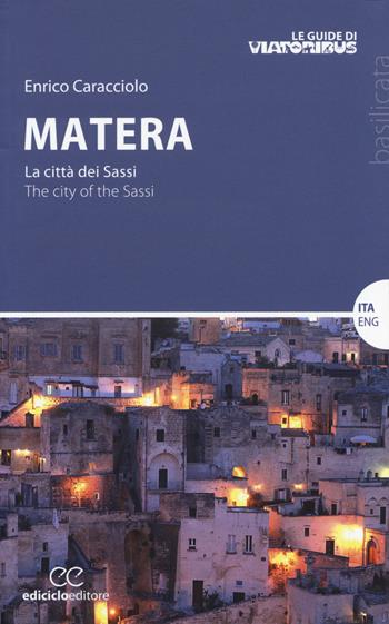 Matera. La città dei sassi-The city of the Sassi. Ediz. bilingue - Enrico Caracciolo - Libro Ediciclo 2014, Le guide di Viatoribus | libraccio.click